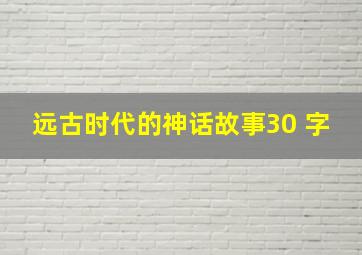 远古时代的神话故事30 字